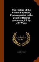 The History of the Roman Emperors, From Augustus to the Death of Marcus Antoninus, Ed. by J.T. White