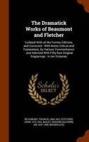 The Dramatick Works of Beaumont and Fletcher: Collated With all the Former Editions, and Corrected : With Notes Critical and Explanatory, by Various Commentators : and Adorned With Fifty-four Original Engravings : in ten Volumes