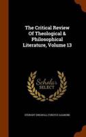The Critical Review Of Theological & Philosophical Literature, Volume 13