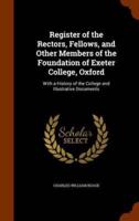 Register of the Rectors, Fellows, and Other Members of the Foundation of Exeter College, Oxford: With a History of the College and Illustrative Documents