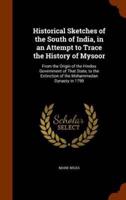 Historical Sketches of the South of India, in an Attempt to Trace the History of Mysoor: From the Origin of the Hindoo Government of That State, to the Extinction of the Mohammedan Dynasty in 1799