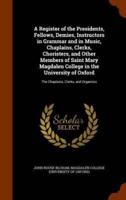 A Register of the Presidents, Fellows, Demies, Instructors in Grammar and in Music, Chaplains, Clerks, Choristers, and Other Members of Saint Mary Magdalen College in the University of Oxford: The Chaplains, Clerks, and Organists