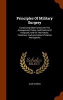 Principles Of Military Surgery: Comprising Observations On The Arrangement, Police, And Practice Of Hospitals, And On The History, Treatment, And Anomalies Of Variola And Syphilis