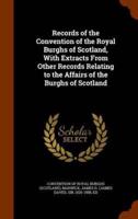 Records of the Convention of the Royal Burghs of Scotland, With Extracts From Other Records Relating to the Affairs of the Burghs of Scotland
