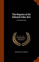 The Reports of Sir Edward Coke, Knt: In Thirteen Parts