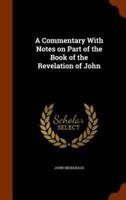 A Commentary With Notes on Part of the Book of the Revelation of John