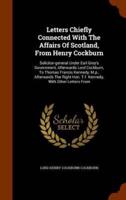 Letters Chiefly Connected With The Affairs Of Scotland, From Henry Cockburn: Solicitor-general Under Earl Grey's Government, Afterwards Lord Cockburn, To Thomas Francis Kennedy, M.p., Afterwards The Right Hon. T.f. Kennedy, With Other Letters From