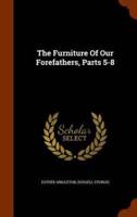 The Furniture Of Our Forefathers, Parts 5-8