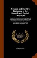 Neuman and Baretti's Dictionary of the Spanish and English Languages: Wherein the Words Are Correctly Explained, Agreeably to Their Different Meanings, And a Great Variety of Terms Relating to the Arts, Sciences, Manufactures, Merchandise, Navigation And