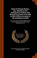 Diary of Thomas Burton, esq., Member in the Parliaments of Oliver and Richard Cromwell, From 1656 to 1659. With an Account of the Parliament of 1654: From the Journal of Guibon Goddard. Edited and Illustrated With Notes Historical and Biographical by Joh