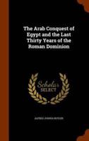 The Arab Conquest of Egypt and the Last Thirty Years of the Roman Dominion