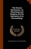 The Human Mechanism, its Physiology and Hygiene and the Sanitation of its Surroundings