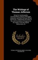 The Writings of Thomas Jefferson: Being His Autobiography, Correspondence, Reports, Messages, Addresses, and Other Writings, Official and Private : Published by the Order of the Joint Committee of Congress On the Library, From the Original Manuscripts, De