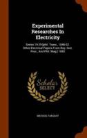 Experimental Researches In Electricity: Series 19-29 [phil. Trans., 1846-52. Other Electrical Papers From Roy. Inst. Proc., And Phil. Mag.] 1855