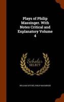 Plays of Philip Massinger. With Notes Critical and Explanatory Volume 4