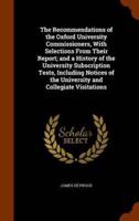 The Recommendations of the Oxford University Commissioners, With Selections From Their Report; and a History of the University Subscription Tests, Including Notices of the University and Collegiate Visitations