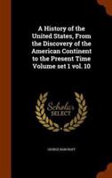 A History of the United States, From the Discovery of the American Continent to the Present Time Volume set 1 vol. 10