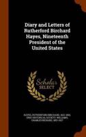 Diary and Letters of Rutherford Birchard Hayes, Nineteenth President of the United States