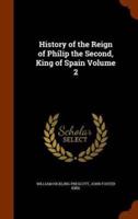 History of the Reign of Philip the Second, King of Spain Volume 2