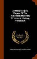 Anthropological Papers Of The American Museum Of Natural History, Volume 16