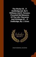 The Works Of... P. Doddridge [ed. By E. Williams And E. Parsons. Preceded By] Memoirs Of The Life, Character And Writings Of ... P. Doddridge, By J. Orton