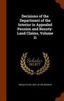 Decisions of the Department of the Interior in Appealed Pension and Bounty-Land Claims, Volume 11