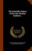 The Scientific Papers of the Late Thomas Andrews ..