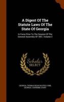 A Digest Of The Statute Laws Of The State Of Georgia: In Force Prior To The Session Of The General Assembly Of 1851, Volume 2