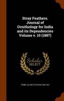 Stray Feathers. Journal of Ornithology for India and its Dependencies Volume v. 10 (1887)