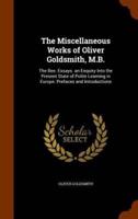 The Miscellaneous Works of Oliver Goldsmith, M.B.: The Bee. Essays. an Enquiry Into the Present State of Polite Learning in Europe. Prefaces and Introductions