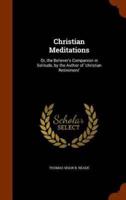 Christian Meditations: Or, the Believer's Companion in Solitude, by the Author of 'christian Retirement'