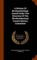 A History Of Northumberland. Issued Under The Direction Of The Northumberland County History Committee