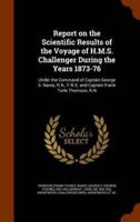 Report on the Scientific Results of the Voyage of H.M.S. Challenger During the Years 1873-76: Under the Command of Captain George S. Nares, R.N., F.R.S. and Captain Frank Turle Thomson, R.N