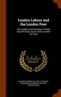 London Labour and the London Poor: The Condition and Earnings of Those That Will Work, Cannot Work, and Will not Work