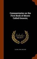 Commentaries on the First Book of Moses Called Genesis;
