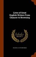 Lives of Great English Writers From Chaucer to Browning