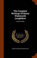 The Complete Writings Of Henry Wadsworth Longfellow: Poetical Works