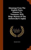 Gleanings From The English Poets, Chaucer To Tennyson, With Biogr. Notices Of The Authors [by R. Inglis]