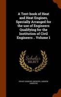 A Text-book of Heat and Heat Engines, Specially Arranged for the use of Engineers Qualifying for the Institution of Civil Engineers .. Volume 1
