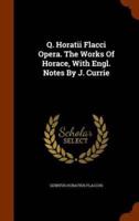 Q. Horatii Flacci Opera. The Works Of Horace, With Engl. Notes By J. Currie