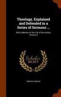Theology, Explained and Defended in a Series of Sermons ...: With a Memoir of the Life of the Author, Volume 5