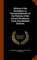 History of the Girondists; or, Personal Memoirs of the Patriots of the French Revolution, From Unpublished Sources;