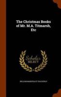 The Christmas Books of Mr. M.A. Titmarsh, Etc