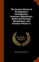 The Ancient History of the Egyptians, Carthaginians, Assyrians, Babylonians, Medes and Persians, Macedonians, and Grecians Volume v.1