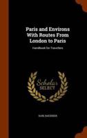 Paris and Environs With Routes From London to Paris: Handbook for Travellers
