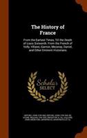 The History of France: From the Earliest Times, Till the Death of Louis Sixteenth. From the French of Velly, Villaret, Garnier, Mezeray, Daniel, and Other Eminent Historians