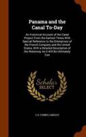 Panama and the Canal To-Day: An Historical Account of the Canal Project From the Earliest Times With Special Reference to the Enterprises of the French Company and the United States, With a Detailed Description of the Waterway As It Will Be Ultimately Con