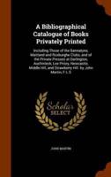 A Bibliographical Catalogue of Books Privately Printed: Including Those of the Bannatyne, Maitland and Roxburghe Clubs, and of the Private Presses at Darlington, Auchinleck, Lee Priory, Newcastle, Middle Hill, and Strawberry Hill. by John Martin, F.L.S