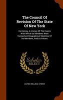 The Council Of Revision Of The State Of New York: Its History, A History Of The Courts With Which Its Members Were Connected, Biographical Sketches Of Its Members, And Its Vetoes