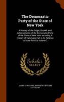The Democratic Party of the State of New York: A History of the Origin, Growth, and Achievements of the Democratic Party of the State of New York, Including A History of Tammany Hall in its Relation to State Politics Volume 3